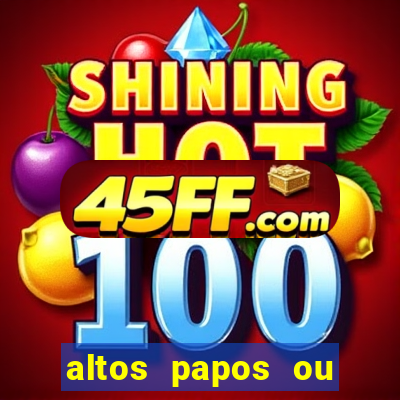 altos papos ou autos papos
